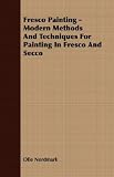 Fresco Painting - Modern Methods And Techniques For Painting In Fresco And Secco