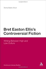 Bret Easton Ellis's Controversial Fiction: Writing Between High and Low Culture (Continuum Literary Studies)
