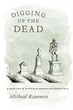 Digging up the dead : a history of notable American reburials