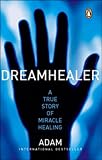 Dreamhealer a True Story of Miracle Healing
