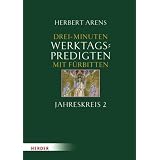 3 Minuten - Werktagspredigten: Mit F�rbitten. Jahreskreis 18.-34. Wochevon "Herbert Arens"