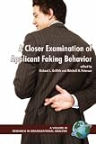A Closer Examinatino of Applicant Faking Behavior (PB) (Research in Organizational Analysis) A Closer Examinatino of Applicant Faking Behavior (PB) (Research in Organizational Analysis)