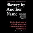 Slavery by Another Name: The Re-Enslavement of Black Americans from the Civil War to World War II