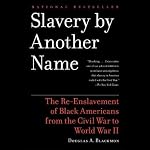 Slavery by Another Name: The Re-Enslavement of Black Americans from the Civil War to World War II | Douglas A. Blackmon