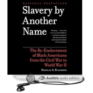 The Re-Enslavement of Black Americans from the Civil War to World War II - Douglas A. Blackmon