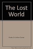 The lost world : being an account of the recent amazing adventures of Professor E. Challenger, Lord John Roxton, Professor Summerlee and Mr Ed Malone of the 'Daily Gazette'