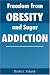 Freedom from Obesity and Sugar Addiction