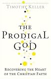 The Prodigal God: Recovering the Heart of the Christian Faith