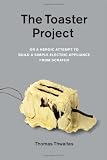 The toaster project, or, A heroic attempt to build a simple electric appliance from scratch