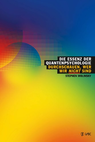 Die Essenz der Quantenpsychologie: Durchschauen, wer wir nicht sind (German Edition)