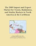 The 2009 Import and Export Market for Tennis, Badminton, and Similar Rackets in North America & the Caribbean