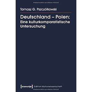 Deutschland - Polen: Eine kulturkomparatistische Untersuchung (Edition Kulturwissenschaft)