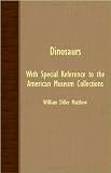 Dinosaurs - With Special Reference To The American Museum Collections