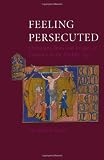 Feeling Persecuted: Christians, Jews and Images of Violence in the Middle Ages
