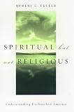 Spiritual, but not Religious: Understanding Unchurched America