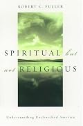 Spiritual, but not Religious: Understanding Unchurched America