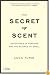 The Secret of Scent: Adventures in Perfume and the Science of Smell