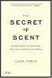 The Secret of Scent: Adventures in Perfume and the Science of Smell