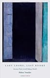 Last Looks, Last Books: Stevens, Plath, Lowell, Bishop, Merrill (The A. W. Mellon Lectures in the…