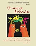 Changing Behavior: Immediately Transform Your Relationships with Easy-to-Learn, Proven Communication Skills