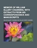 Memoir of William Ellery Channing, with extracts from his correspondence and manuscripts