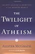 The Twilight of Atheism: The Rise and Fall of Disbelief in the Modern World