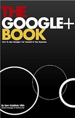 The Google+ Book: How To Use Google Plus For Yourself & Your Business
