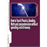How to Teach Phonics, Reading, Math and comprehension without spending a lot of money. ~ G. Sagmiller