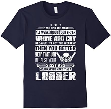 Men's Because your sissy ass would never make it as a Logger Shirt Medium Navy