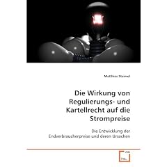 Die Wirkung von Regulierungs- und Kartellrecht auf die Strompreise: Die Entwicklung der Endverbraucherpreise und deren Ursachen