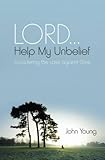 Lord-- help my unbelief : considering the case against Christ