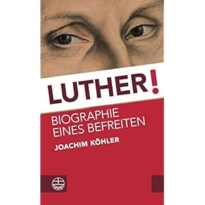 Luther!: Biographie eines Befreiten