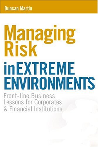 Managing Risk in Extreme Environments: Front-Line Business Lessons for Corporates and Financial Institutions