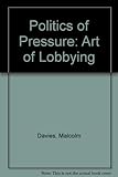 Politics of pressure : the art of lobbying