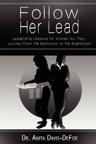 Afia Press Follow Her Lead: Leadership Lessons for Women as They Journey from the Backroom to the Boardroom
