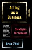 Acting : make it your business : avoid mistakes and achieve success as a working actor