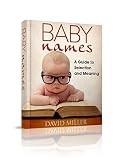 Baby Names: Your Guide to Selection and Meaning (Baby, Names, Meanings, Girls, Boys, Origins, Popular, Book, Baby Names)