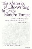 The Rhetorics of Life-Writing in Early Modern Europe: Forms of Biography from Cassandra Fedele to Louis XIV (Studies in Medieval and Early Modern Civilization)