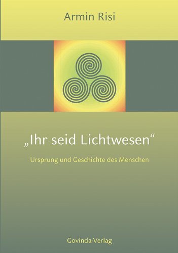 Ihr Seid Lichtwesen Ursprung Und Geschichte Des Menschen Download Pdf Armin Risi Anturedla