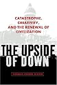 The Upside of Down: Catastrophe, Creativity, and the Renewal of Civilization