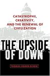 The Upside of Down: Catastrophe, Creativity, and the Renewal of Civilization