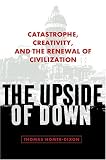 The Upside of Down: Catastrophe, Creativity, and the Renewal of Civilization