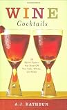 Wine Cocktails: 50 Stylish Sippers That Show Off Your Reds, Whites, and Roses