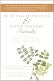 Healing Hepatitis and Liver Disease Naturally: Detoxification. Liver gall bladder flush & Cleanse. Cure Hepatitis C and Hepatitis B. Lower blood chole