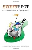 Sweetspot Confessions of a Golfaholic: A laugh out loud tale of obsession