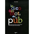 Le dico des mots de la pub : Petit dictionnaire des slogans, accroches, signatures utilis�s depuis quelques ann�es en publicit�