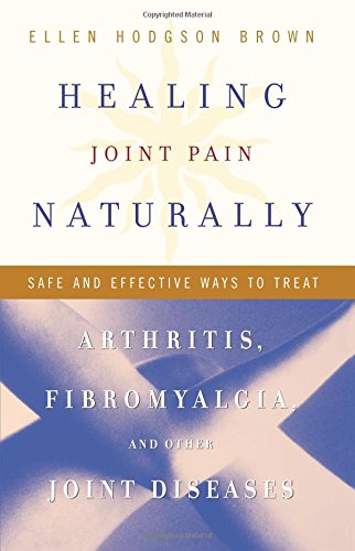 Healing Joint Pain Naturally: Safe and Effective Ways to Treat Arthritis, Fibromyalgia, and Other Joint Diseases