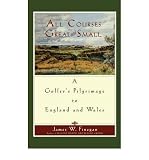(ALL COURSES GREAT AND SMALL: A GOLFERS PILGRIMAGE TO ENGLAND AND WALES) BY FINEGAN, JAMES W.(AUTHOR)Paperback Jun-2007