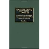 Tantalizing Tingles: A Discography of Early Ragtime, Jazz, and Novelty Syncopated Piano Recordings, 1889-1934 [Hardcover]