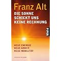 Die Sonne schickt uns keine Rechnung: Neue Energie, neue Arbeit, neue Mobilit�tUnter Mitarbeit von Brigitte Alt